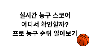 실시간 농구 스코어 어디서 확인할까? - 프로 농구 순위 알아보기