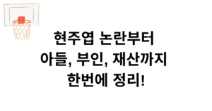 현주엽 논란부터 아들, 부인, 재산까지 한번에 정리!