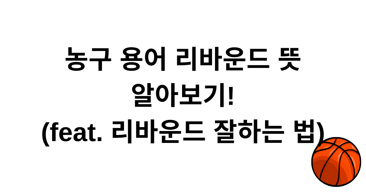 농구 용어 리바운드 뜻 알아보기! (feat. 리바운드 잘하는 법)